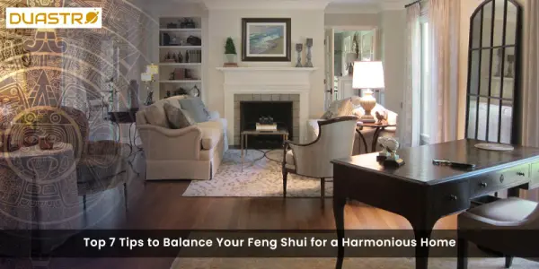 Top 7 Tips to Balance Your Feng Shui for a Harmonious Home